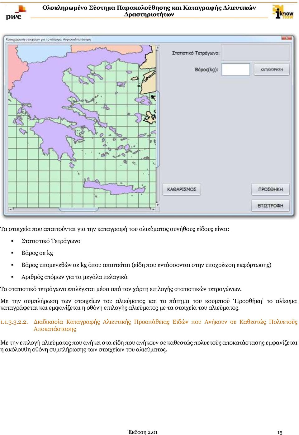 Με την συμπλήρωση των στοιχείων του αλιεύματος και το πάτημα του κουμπιού Προσθήκη το αλίευμα καταγράφεται και εμφανίζεται η οθόνη επιλογής αλιεύματος με τα στοιχεία του αλιεύματος. 1.1.3.3.2.