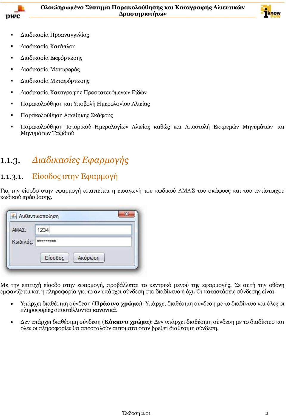 1.3. Διαδικασίες Εφαρμογής 1.1.3.1. Είσοδος στην Εφαρμογή Για την είσοδο στην εφαρμογή απαιτείται η εισαγωγή του κωδικού ΑΜΑΣ του σκάφους και του αντίστοιχου κωδικού πρόσβασης.