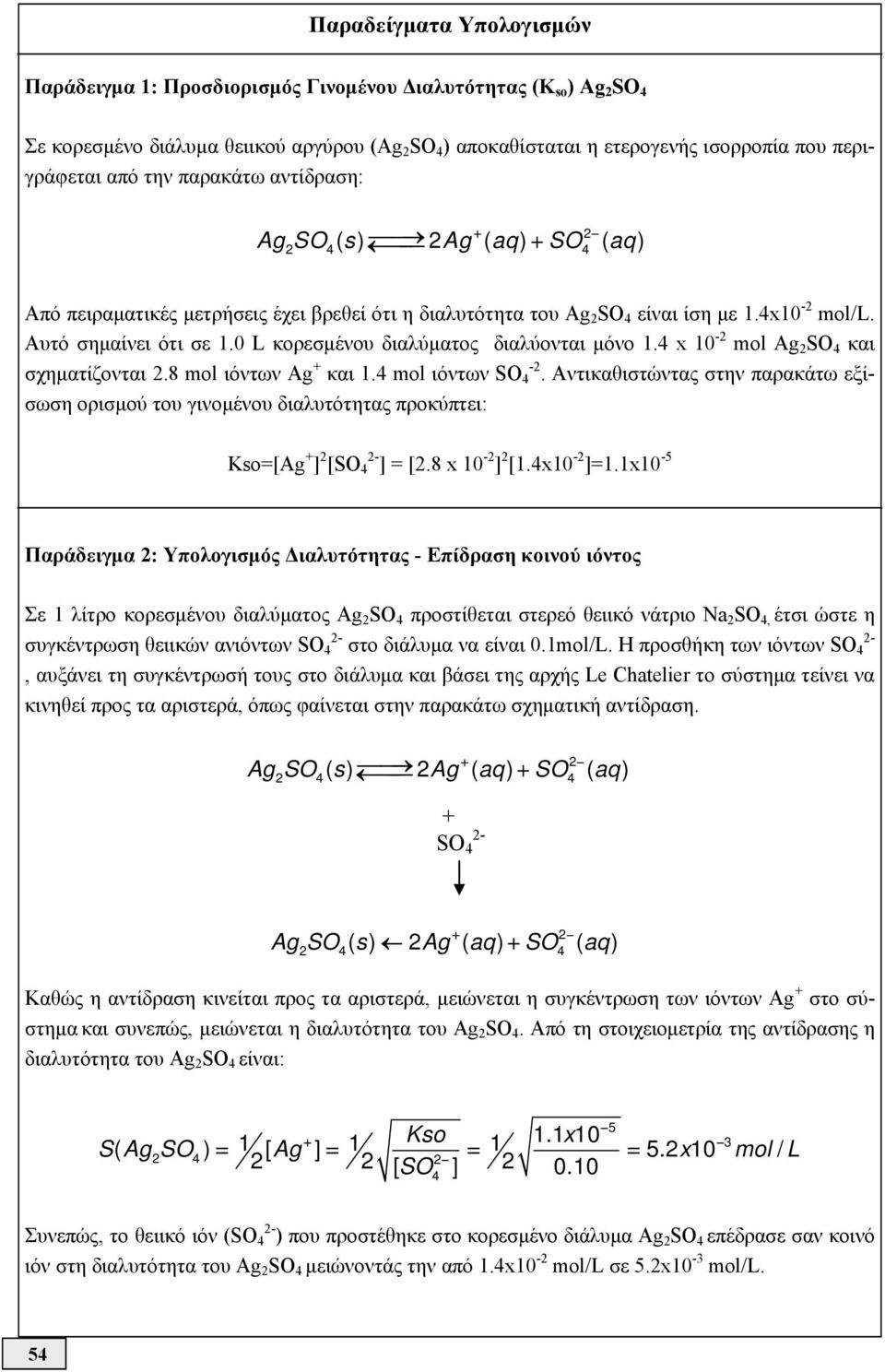 0 L κορεσμένου διαλύματος διαλύονται μόνο 1.4 x 10-2 mol Ag 2 SO 4 και σχηματίζονται 2.8 mol ιόντων Ag + και 1.4 mol ιόντων SO 4-2.