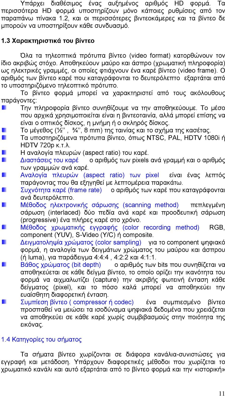 3 Χαρακτηριστικά του βίντεο Όλα τα τηλεοπτικά πρότυπα βίντεο (video format) κατορθώνουν τον ίδιο ακριβώς στόχο.