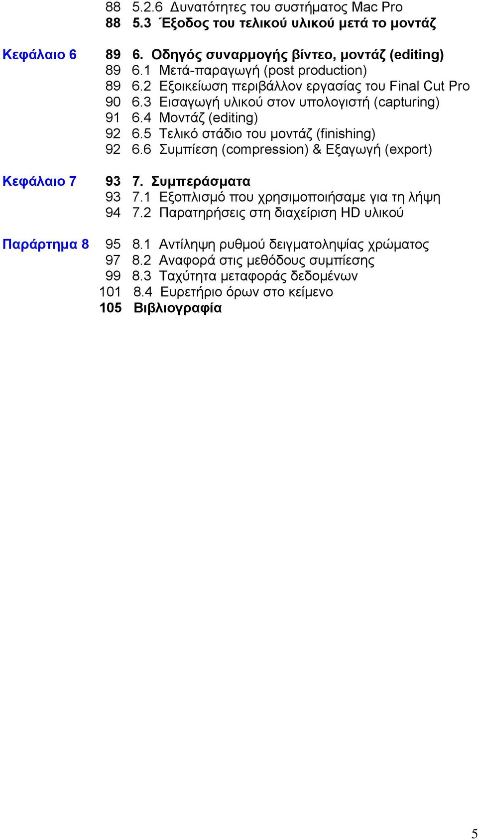 5 Τελικό στάδιο του μοντάζ (finishing) 92 6.6 Συμπίεση (compression) & Εξαγωγή (export) 93 7. Συμπεράσματα 93 7.1 Εξοπλισμό που χρησιμοποιήσαμε για τη λήψη 94 7.