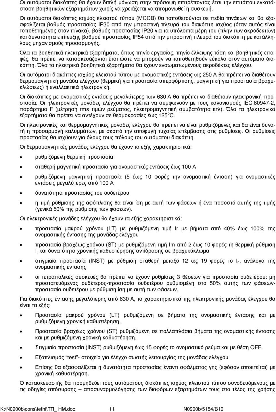 τοποθετηµένος στον πίνακα), βαθµός προστασίας ΙΡ20 για τα υπόλοιπα µέρη του (πλην των ακροδεκτών) και δυνατότητα επίτευξης βαθµού προστασίας ΙΡ54 από την µπροστινή πλευρά του διακόπτη µε κατάλληλους