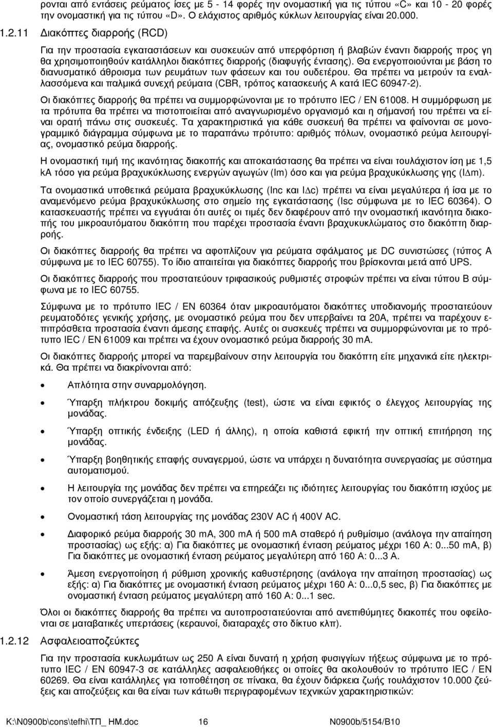 .000. 1.2.11 ιακόπτες διαρροής (RCD) Για την προστασία εγκαταστάσεων και συσκευών από υπερφόρτιση ή βλαβών έναντι διαρροής προς γη θα χρησιµοποιηθούν κατάλληλοι διακόπτες διαρροής (διαφυγής έντασης).