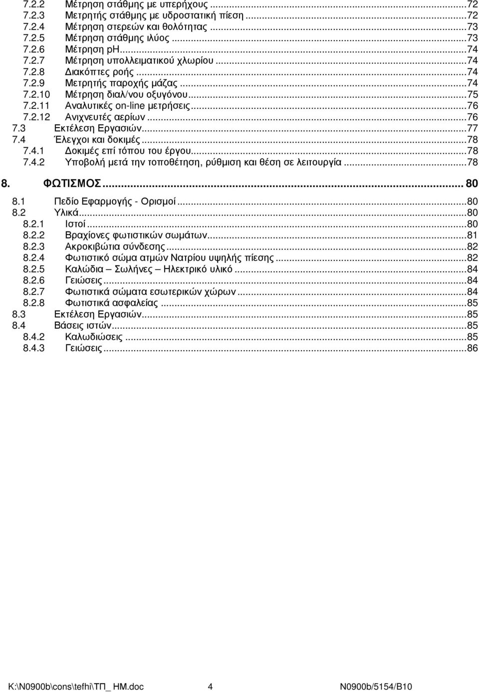 4 Έλεγχοι και δοκιµές...78 7.4.1 οκιµές επί τόπου του έργου...78 7.4.2 Υποβολή µετά την τοποθέτηση, ρύθµιση και θέση σε λειτουργία...78 8. ΦΩΤΙΣΜΟΣ... 80 8.1 Πεδίο Εφαρµογής - Ορισµοί...80 8.2 Υλικά.