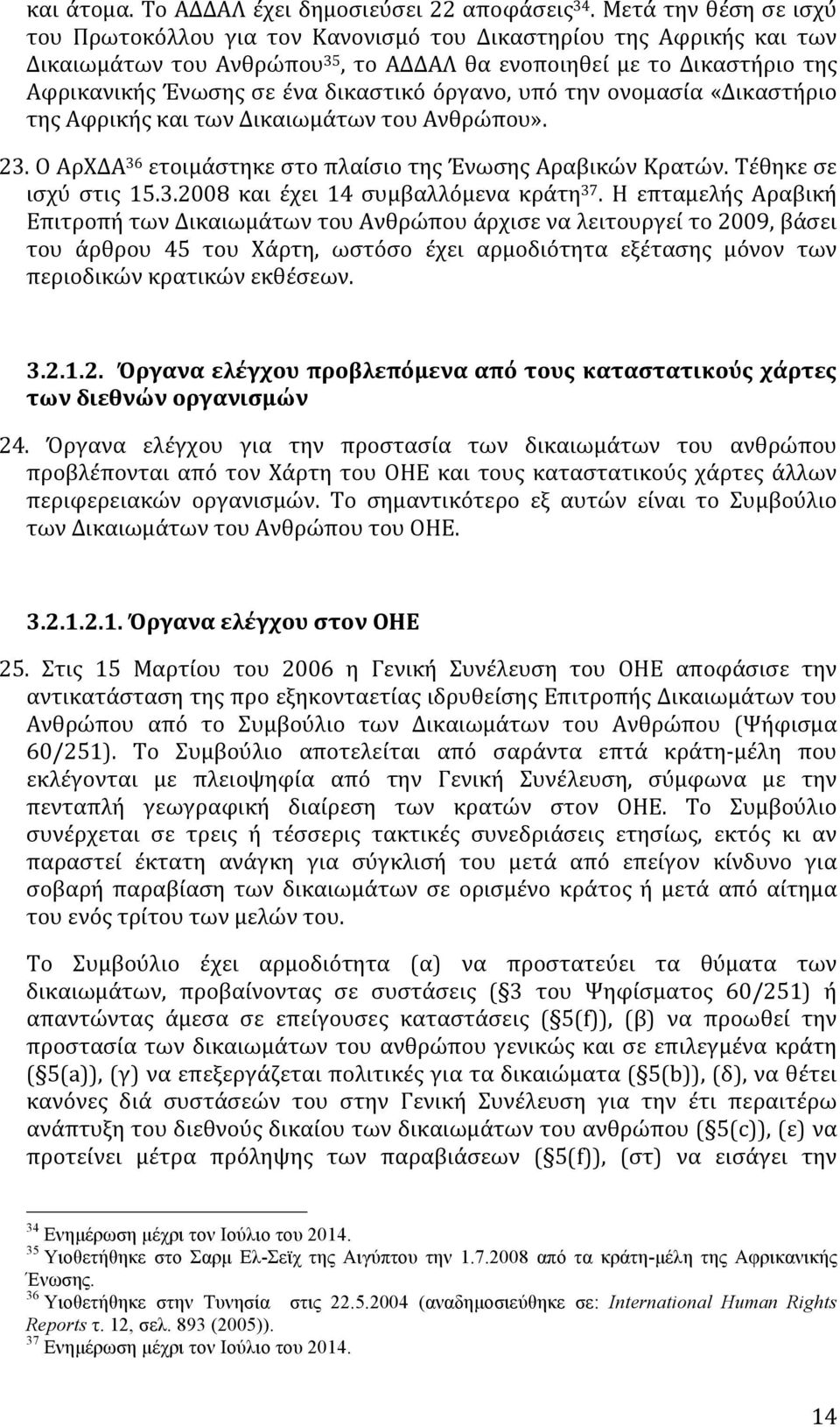 δικαστικό όργανο, υπό την ονομασία «Δικαστήριο της Αφρικής και των Δικαιωμάτων του Ανθρώπου». 23. Ο ΑρΧΔΑ 36 ετοιμάστηκε στο πλαίσιο της Ένωσης Αραβικών Κρατών. Τέθηκε σε ισχύ στις 15.3.2008 και έχει 14 συμβαλλόμενα κράτη 37.