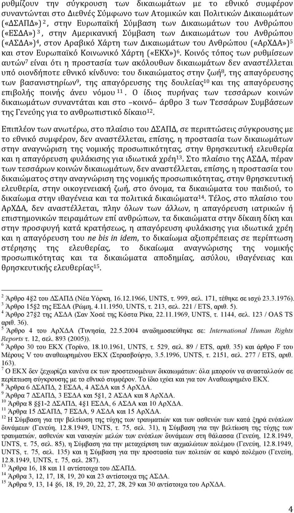 Κοινός τόπος των ρυθμίσεων αυτών 7 είναι ότι η προστασία των ακόλουθων δικαιωμάτων δεν αναστέλλεται υπό οιονδήποτε εθνικό κίνδυνο: του δικαιώματος στην ζωή 8, της απαγόρευσης των βασανιστηρίων 9, της