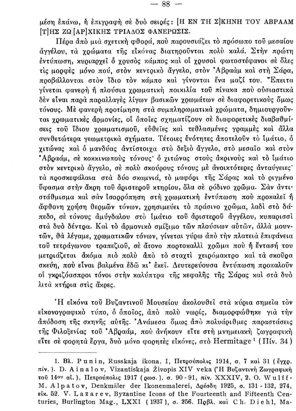 Στην πρώτη εντύπωση, κυριαρχεί ό χρυσός κάμπος και οϊ χρυσοί φωτοστέφανοι σε όλες τις μορφές μόνο πού, στον κεντρικό άγγελο, στον 'Αβραάμ καΐ στή Σάρα, προβάλλονται στον ίδιο τον κάμπο καΐ γίνονται