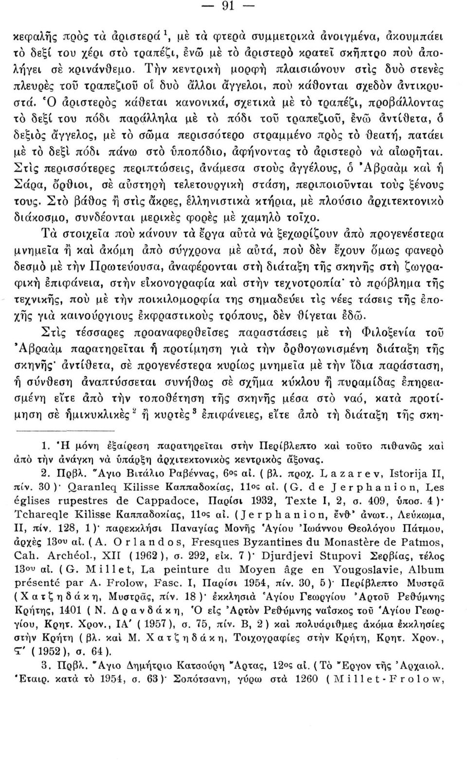 Ό αριστερός κάθεται κανονικά, σχετικά μέ το τραπέζι, προβάλλοντας το δεξί του πόδι παράλληλα με το πόδι τοΰ τραπεζιού, ενώ αντίθετα, δ δεξιός άγγελος, μέ το σώμα περισσότερο στραμμένο προς το θεατή,