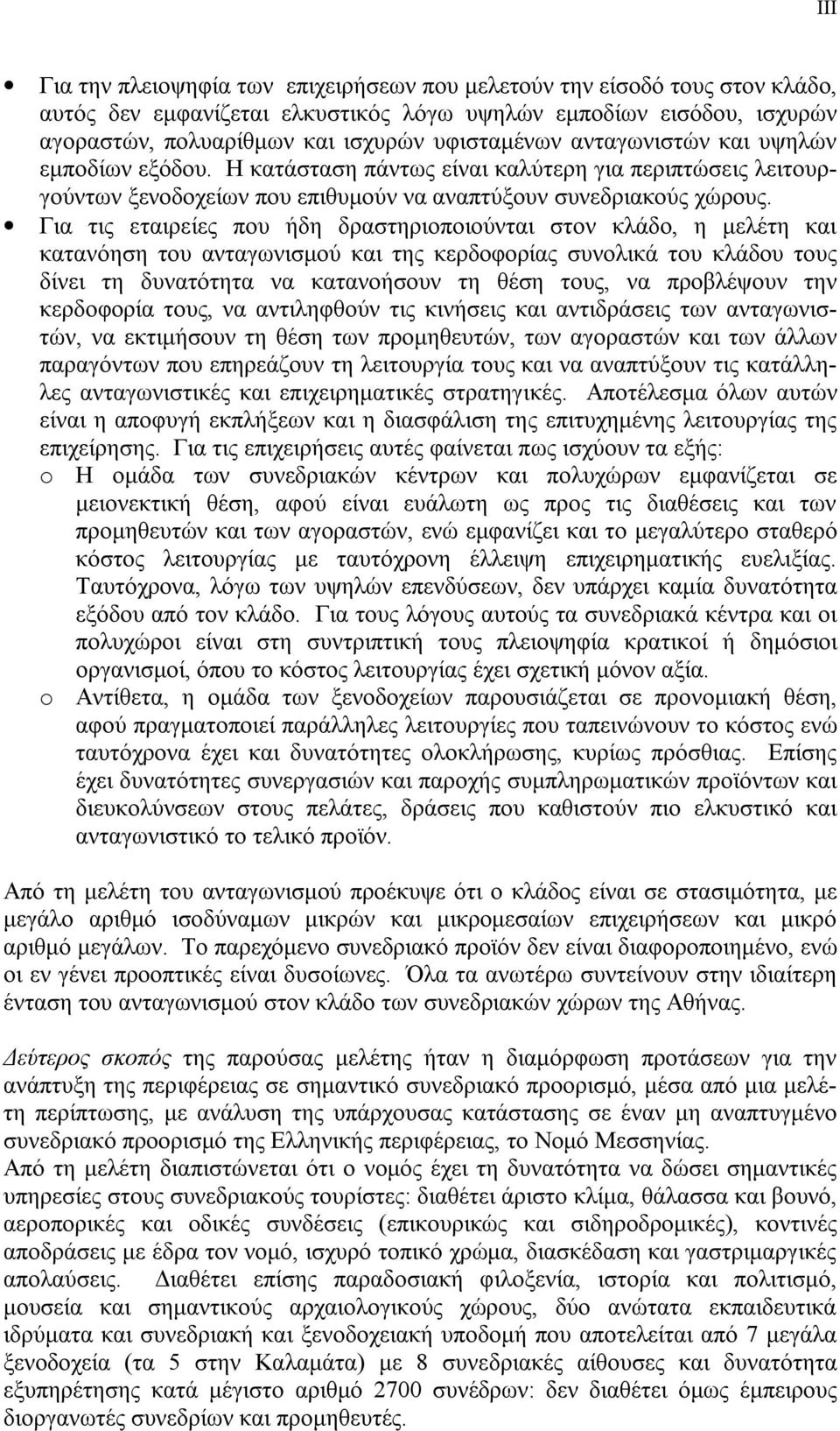 Για τις εταιρείες που ήδη δραστηριοποιούνται στον κλάδο, η μελέτη και κατανόηση του ανταγωνισμού και της κερδοφορίας συνολικά του κλάδου τους δίνει τη δυνατότητα να κατανοήσουν τη θέση τους, να