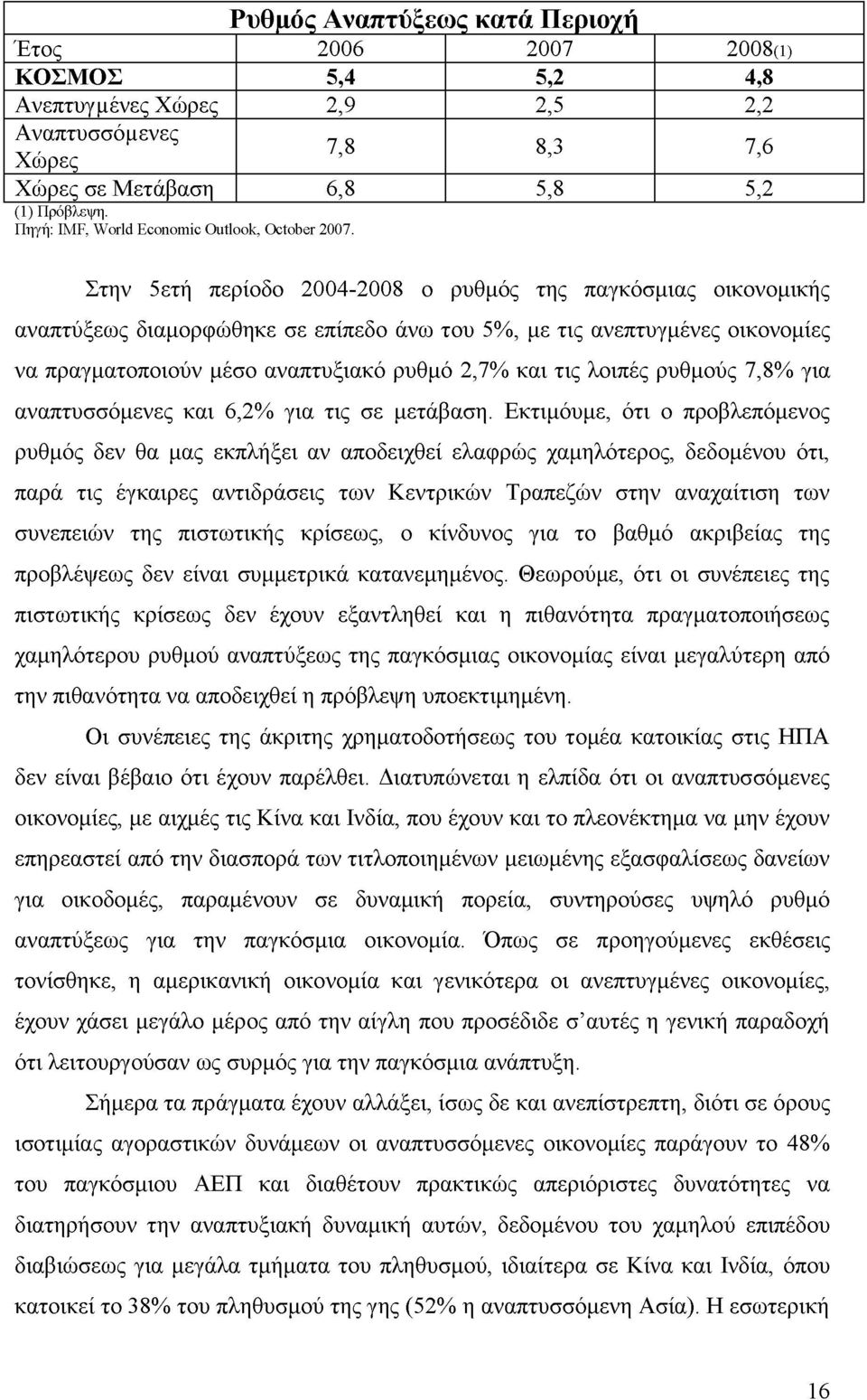Στην 5ετή περίοδο 2004-2008 ο ρυθμός της παγκόσμιας οικονομικής αναπτύξεως διαμορφώθηκε σε επίπεδο άνω του 5%, με τις ανεπτυγμένες οικονομίες να πραγματοποιούν μέσο αναπτυξιακό ρυθμό 2,7% και τις