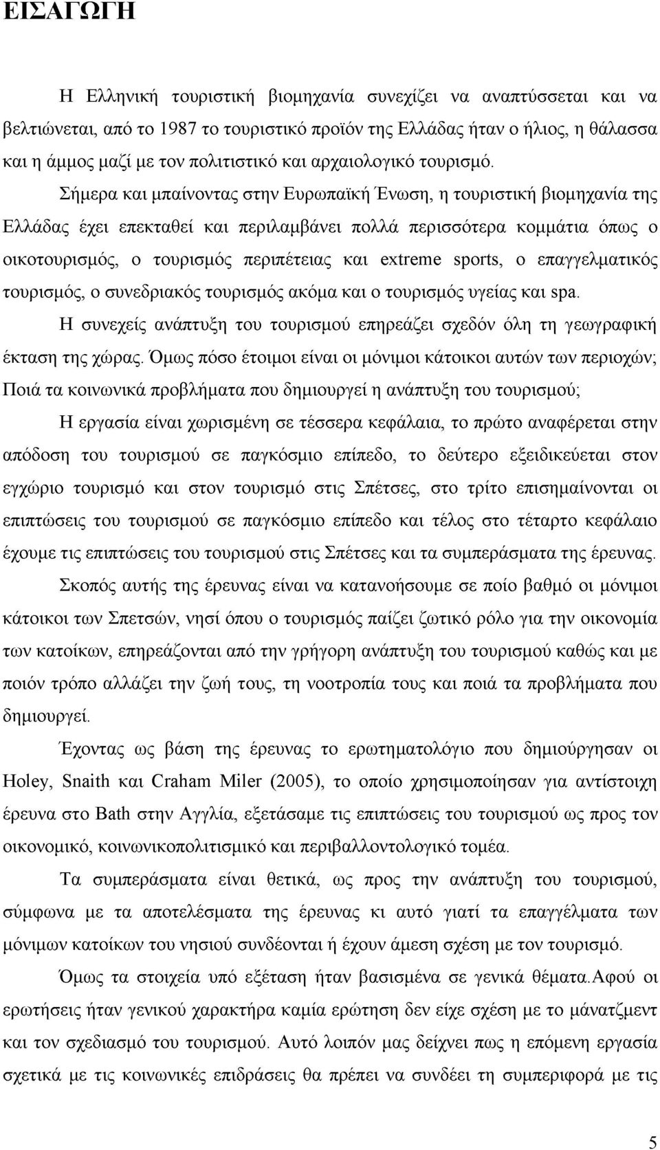 Σήμερα και μπαίνοντας στην Ευρωπαϊκή Ένωση, η τουριστική βιομηχανία της Ελλάδας έχει επεκταθεί και περιλαμβάνει πολλά περισσότερα κομμάτια όπως ο οικοτουρισμός, ο τουρισμός περιπέτειας και extreme