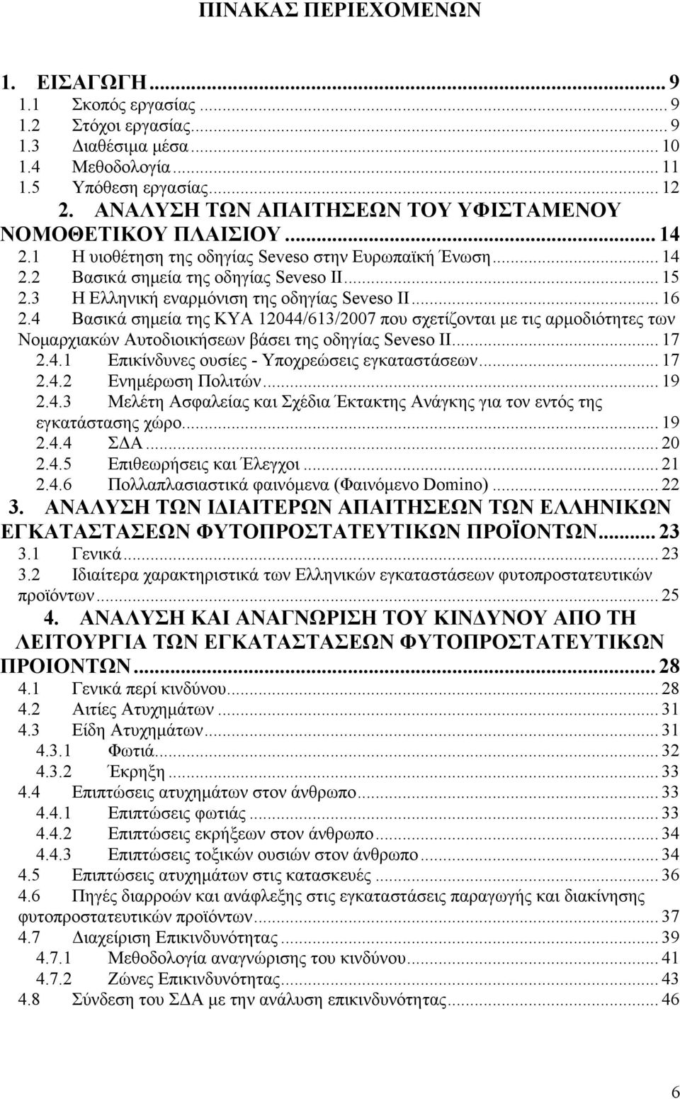 3 Η Ελληνική εναρμόνιση της οδηγίας Seveso ΙΙ... 16 2.4 Βασικά σημεία της ΚΥΑ 12044/613/2007 που σχετίζονται με τις αρμοδιότητες των Νομαρχιακών Αυτοδιοικήσεων βάσει της οδηγίας Seveso ΙΙ... 17 2.4.1 Επικίνδυνες ουσίες - Υποχρεώσεις εγκαταστάσεων.