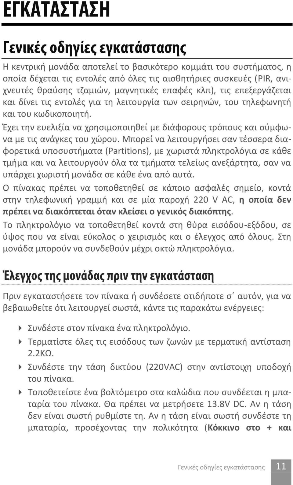 Μπορεί να λειτουργήσει σαν τέσσερα διαφορετικά υποσυστήματα (Partitions), με χωριστά πληκτρολόγια σε κάθε τμήμα και να λειτουργούν όλα τα τμήματα τελείως ανεξάρτητα, σαν να υπάρχει χωριστή μονάδα σε