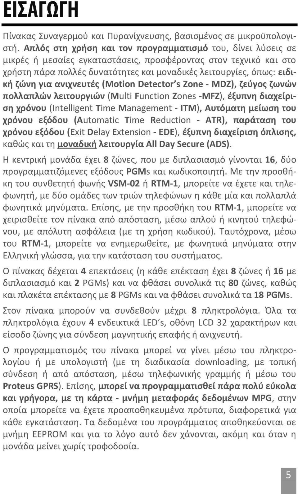 ζώνη για ανιχνευτές (Motion Detector s Zone - MDZ), ζεύγος ζωνών πολλαπλών λειτουργιών (Multi Function Zones -MFZ), έξυπνη διαχείριση χρόνου (Intelligent Time Management - ITM), Αυτόματη μείωση του