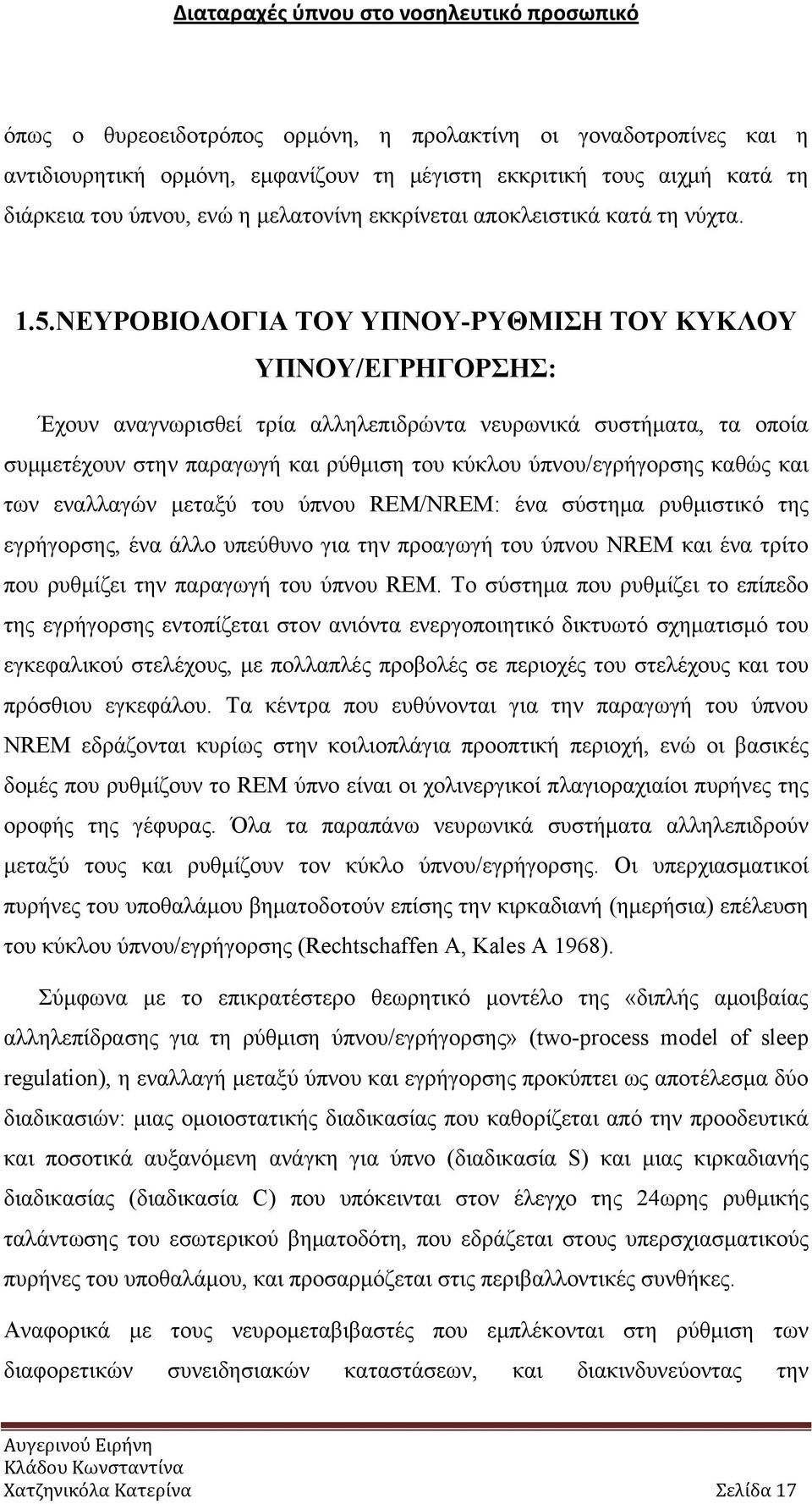 ΝΕΥΡΟΒΙΟΛΟΓΙΑ ΤΟΥ ΥΠΝΟΥ-ΡΥΘΜΙΣΗ ΤΟΥ ΚΥΚΛΟΥ ΥΠΝΟΥ/ΕΓΡΗΓΟΡΣΗΣ: Έχουν αναγνωρισθεί τρία αλληλεπιδρώντα νευρωνικά συστήματα, τα οποία συμμετέχουν στην παραγωγή και ρύθμιση του κύκλου ύπνου/εγρήγορσης