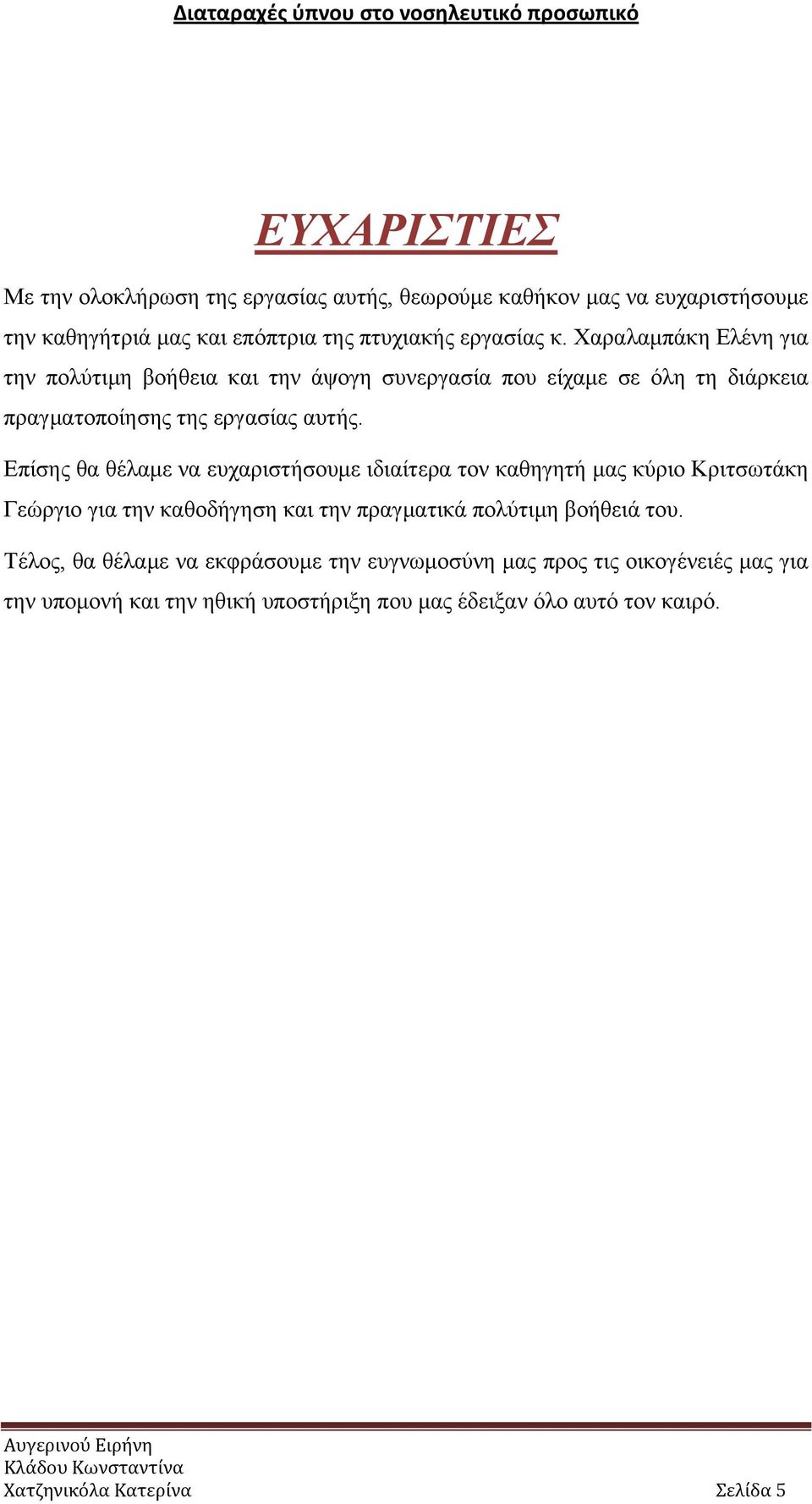 Επίσης θα θέλαμε να ευχαριστήσουμε ιδιαίτερα τον καθηγητή μας κύριο Κριτσωτάκη Γεώργιο για την καθοδήγηση και την πραγματικά πολύτιμη βοήθειά του.