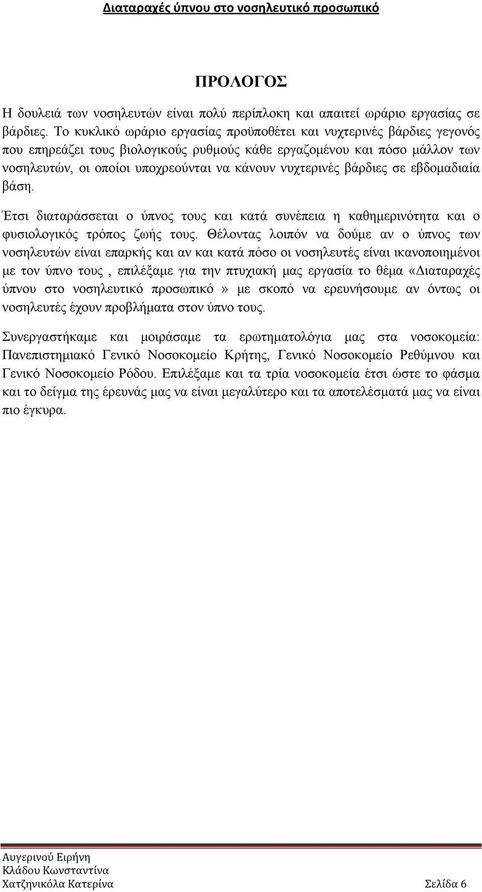νυχτερινές βάρδιες σε εβδομαδιαία βάση. Έτσι διαταράσσεται ο ύπνος τους και κατά συνέπεια η καθημερινότητα και ο φυσιολογικός τρόπος ζωής τους.