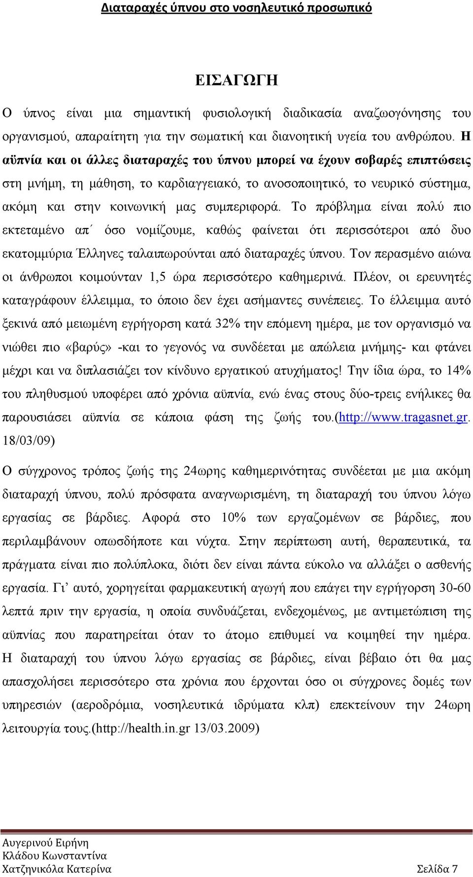 Το πρόβλημα είναι πολύ πιο εκτεταμένο απ όσο νομίζουμε, καθώς φαίνεται ότι περισσότεροι από δυο εκατομμύρια Έλληνες ταλαιπωρούνται από διαταραχές ύπνου.