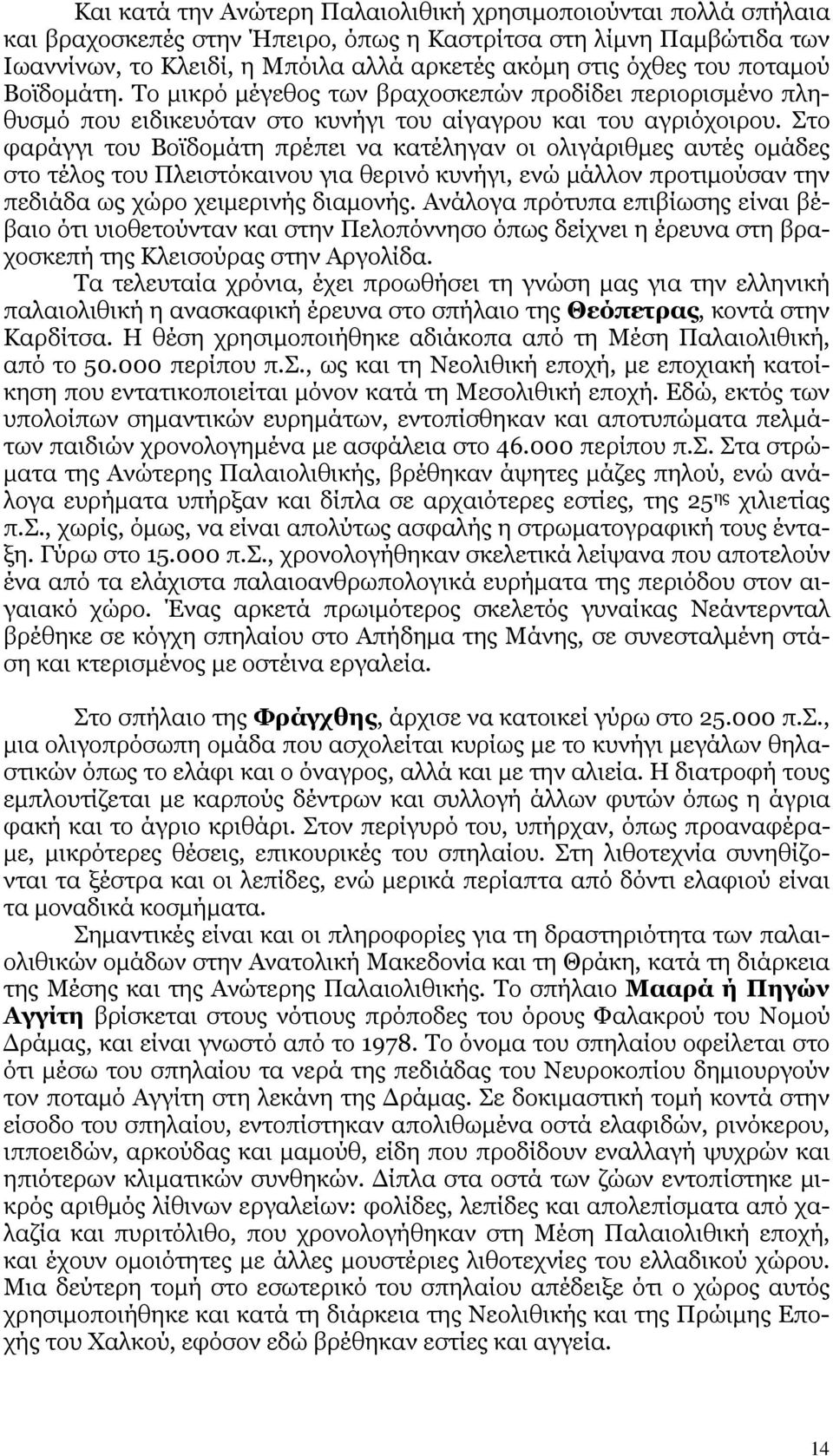 Στο φαράγγι του Βοϊδοµάτη πρέπει να κατέληγαν οι ολιγάριθµες αυτές οµάδες στο τέλος του Πλειστόκαινου για θερινό κυνήγι, ενώ µάλλον προτιµούσαν την πεδιάδα ως χώρο χειµερινής διαµονής.