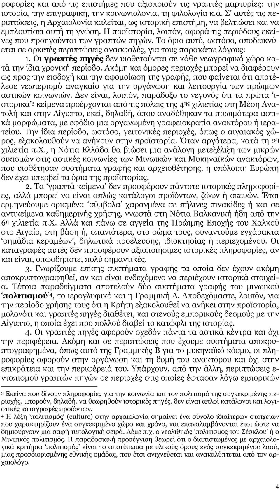 Η προϊστορία, λοιπόν, αφορά τις περιόδους εκείνες που προηγούνται των γραπτών πηγών. Το όριο αυτό, ωστόσο, αποδεικνύεται σε αρκετές περιπτώσεις ανασφαλές, για τους παρακάτω λόγους: 1.