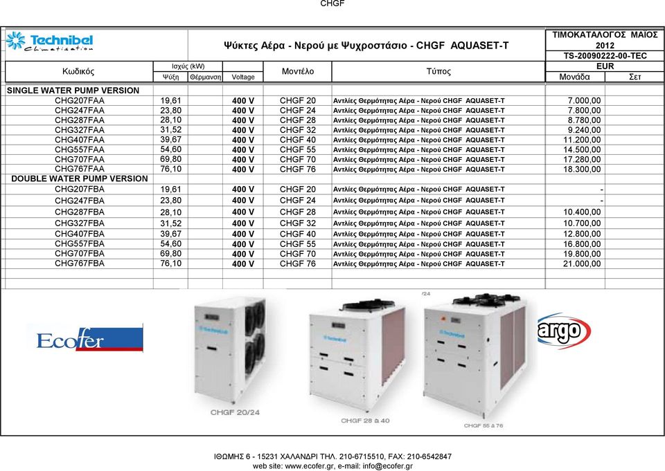 780,00 CHG327FAA 31,52 400 V CHGF 32 Αντλίες Θερμότητας Αέρα - Νερού CHGF AQUASET-T 9.240,00 CHG407FAA 39,67 400 V CHGF 40 Αντλίες Θερμότητας Αέρα - Νερού CHGF AQUASET-T 11.