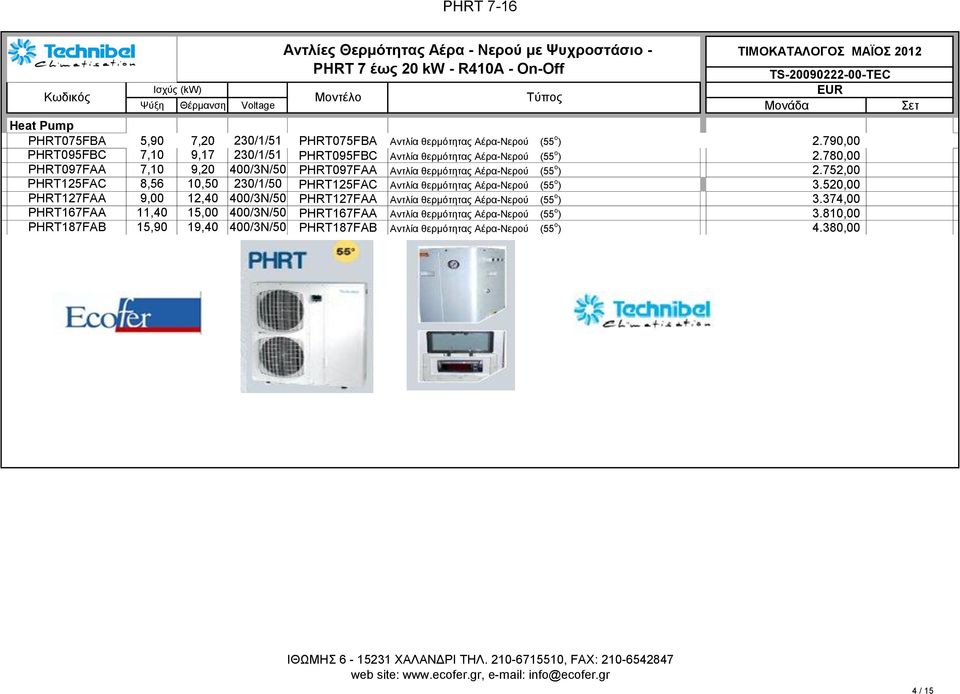 780,00 PHRT097FAA 7,10 9,20 400/3N/50 PHRT097FAA Αντλία θερμότητας Αέρα-Νερού (55 ο ) 2.752,00 PHRT125FAC 8,56 10,50 230/1/50 PHRT125FAC Αντλία θερμότητας Αέρα-Νερού (55 ο ) 3.