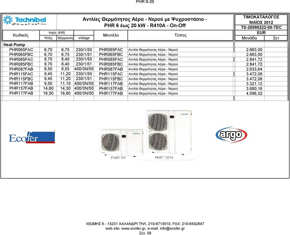 841,72 PHR085FBC 8,70 8,40 230/1/51 PHR085FBC Αντλία Θερμότητας Αέρα - Νερού 2.841,72 PHR087FAB 8,50 8,55 400/3N/50 PHR087FAB Αντλία Θερμότητας Αέρα - Νερού 2.