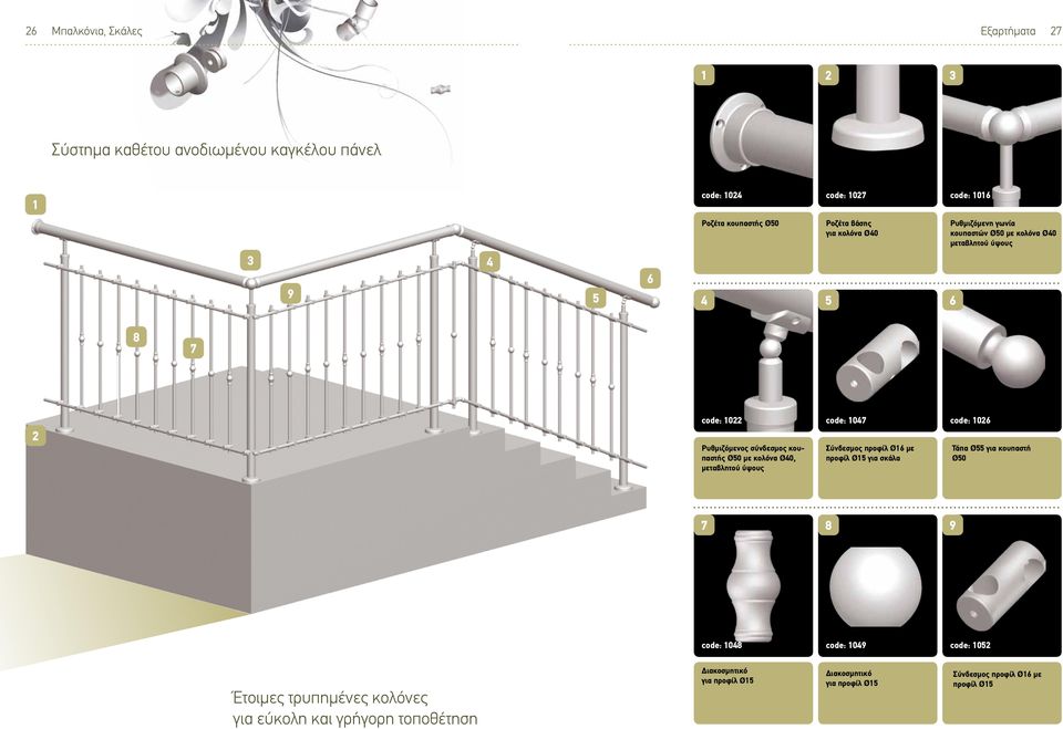 κολόνα Ø40, μεταβλητού ύψους code: 1047 Σύνδεσμος προφίλ Ø16 με προφίλ Ø15 για σκάλα code: 1026 Τάπα Ø55 για κουπαστή Ø50 7 8 9 code: 1048 code: 1049
