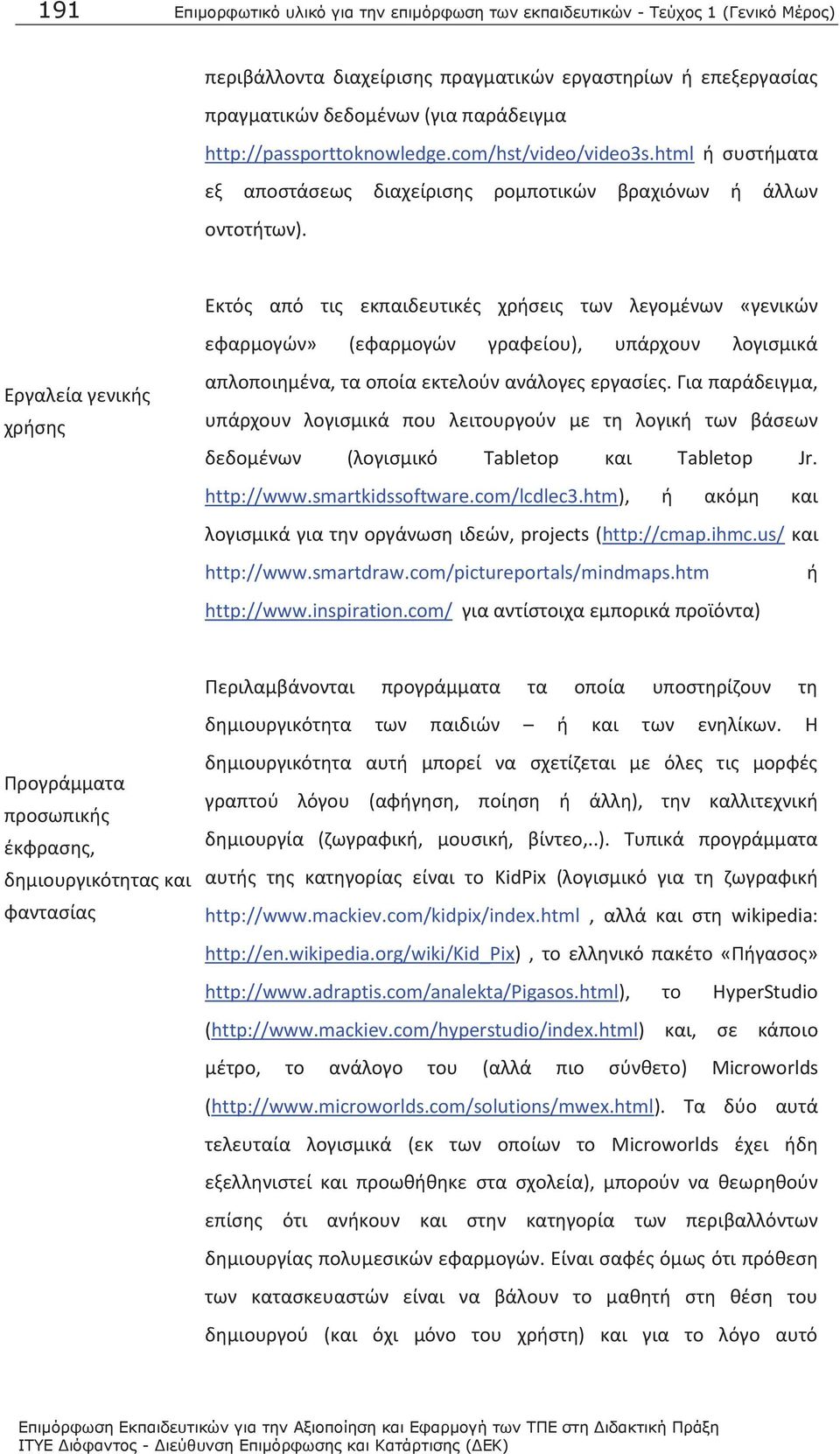 Εκτός από τις εκπαιδευτικές χρήσεις των λεγομένων «γενικών εφαρμογών» (εφαρμογών γραφείου), υπάρχουν λογισμικά Εργαλεία γενικής χρήσης απλοποιημένα, τα οποία εκτελούν ανάλογες εργασίες.