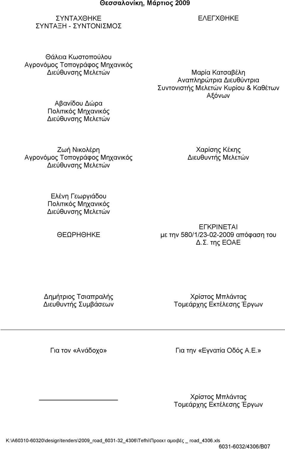Γεωργιάδου Πολιτικός Μηχανικός ιεύθυνσης Μελετών ΘΕΩΡΗΘΗΚΕ ΕΓΚΡΙΝΕΤΑΙ με την 580/1/23-02-2009 απόφαση του.σ. της ΕΟΑΕ ημήτριος Τσιαπραλής ιευθυντής Συμβάσεων Χρίστος Μπλάντας Τομεάρχης Εκτέλεσης Έργων Για τον «Ανάδοχο» Για την «Εγνατία Οδός Α.