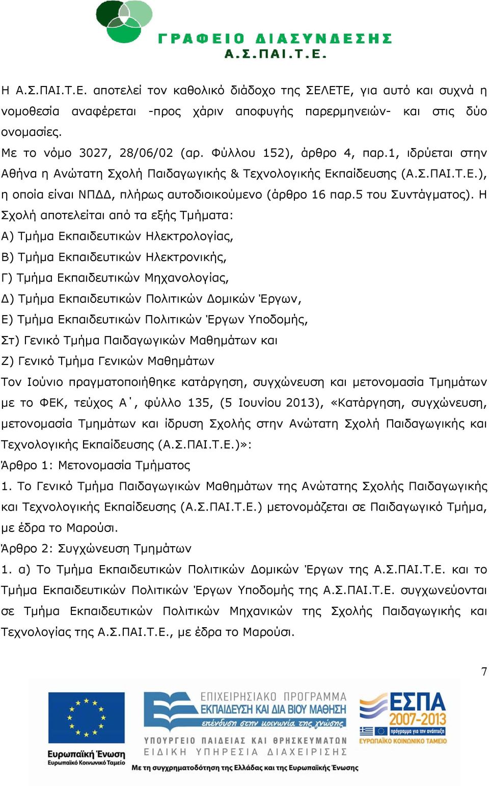 Η Σχολή αποτελείται από τα εξής Τμήματα: Α) Τμήμα Εκπαιδευτικών Ηλεκτρολογίας, Β) Τμήμα Εκπαιδευτικών Ηλεκτρονικής, Γ) Τμήμα Εκπαιδευτικών Μηχανολογίας, Δ) Τμήμα Εκπαιδευτικών Πολιτικών Δομικών