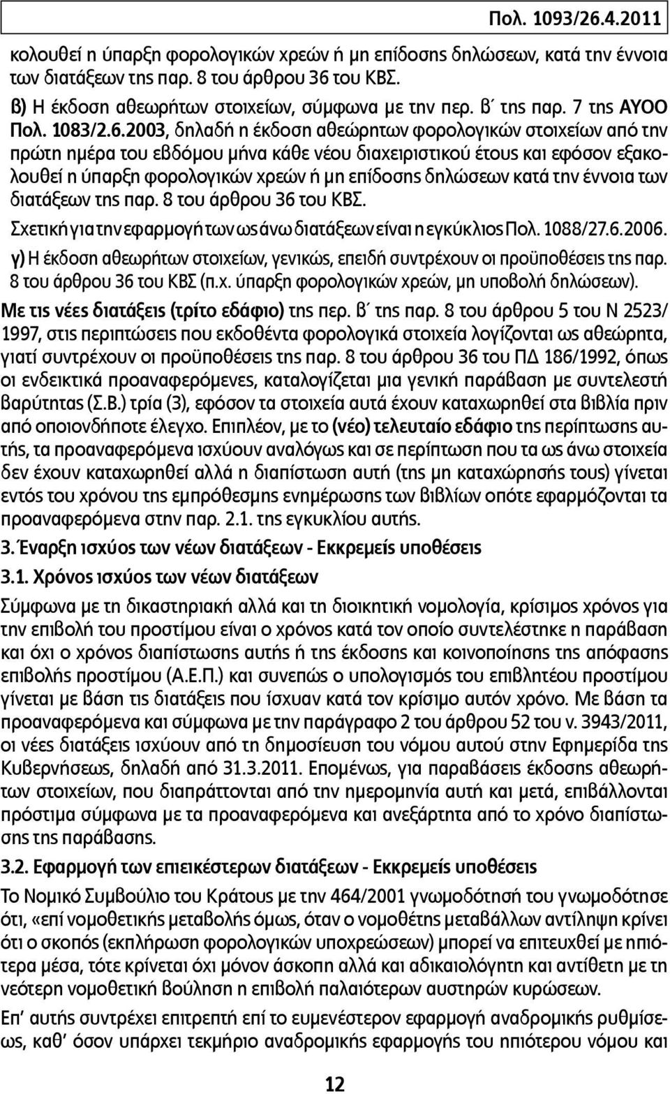 2003, δηλαδή η έκδοση αθεώρητων φορολογικών στοιχείων από την πρώτη ημέρα του εβδόμου μήνα κάθε νέου διαχειριστικού έτους και εφόσον εξακολουθεί η ύπαρξη φορολογικών χρεών ή μη επίδοσης δηλώσεων κατά