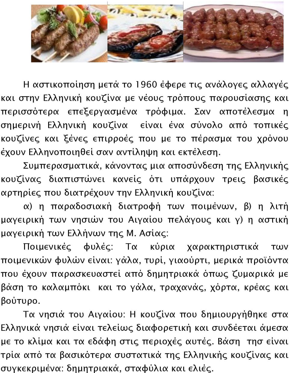 Συμπερασματικά, κάνοντας μια αποσύνδεση της Ελληνικής κουζίνας διαπιστώνει κανείς ότι υπάρχουν τρεις βασικές αρτηρίες που διατρέχουν την Ελληνική κουζίνα: α) η παραδοσιακή διατροφή των ποιμένων, β) η