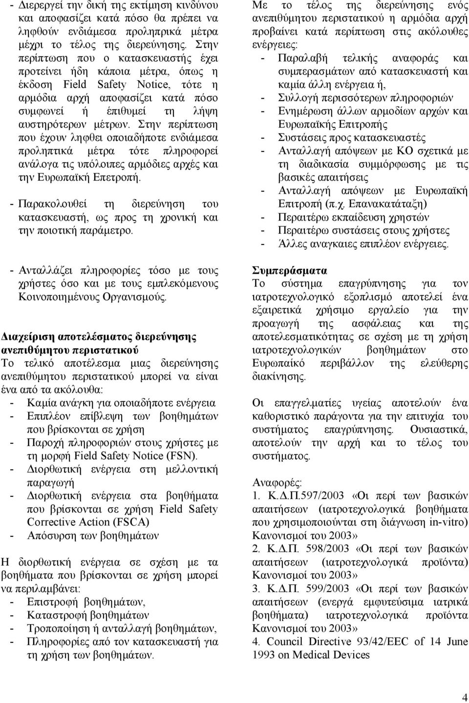 Στην περίπτωση που έχουν ληφθει οποιαδήποτε ενδιάμεσα προληπτικά μέτρα τότε πληροφορεί ανάλογα τις υπόλοιπες αρμόδιες αρχές και την Ευρωπαϊκή Επετροπή.
