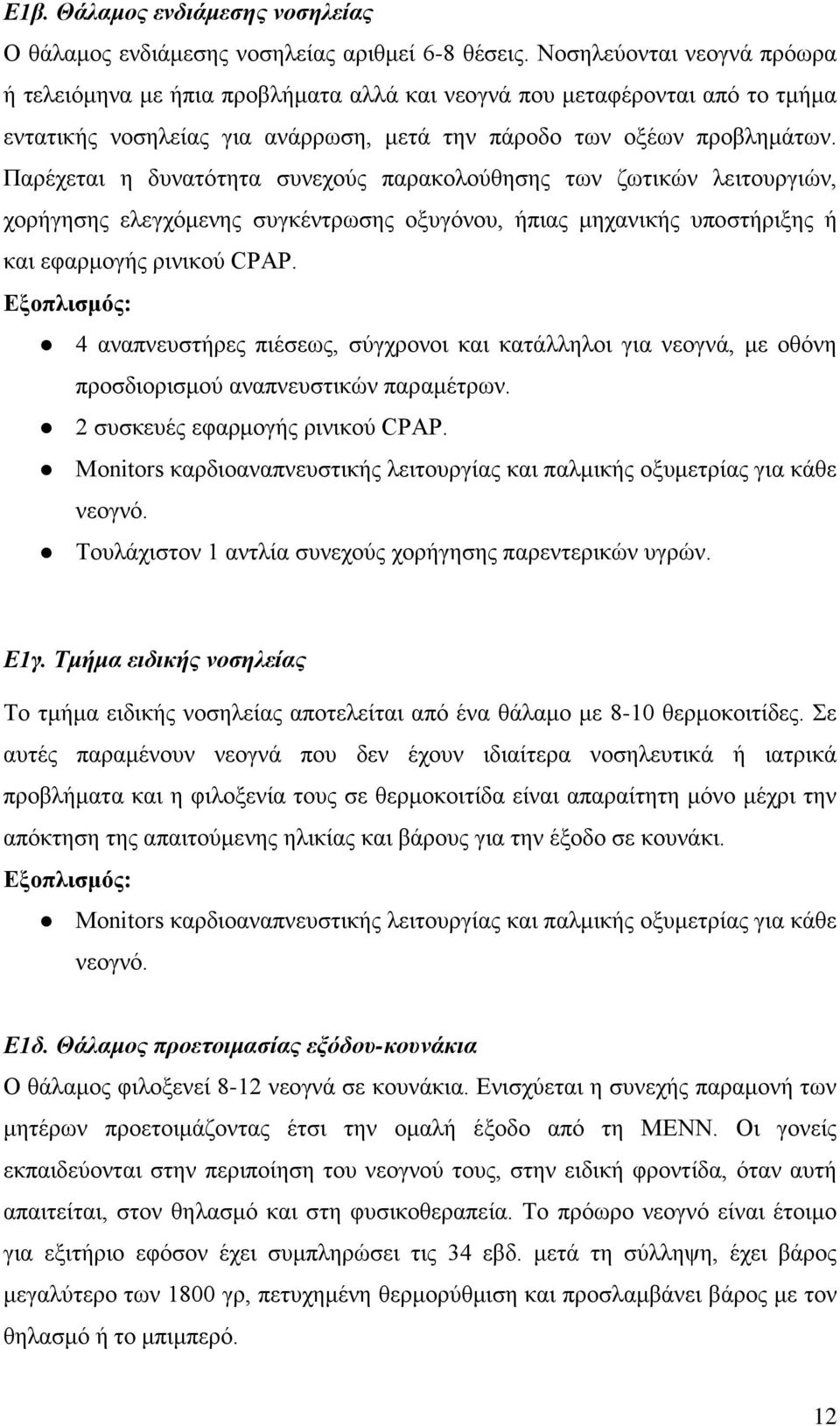 Παρέχεται η δυνατότητα συνεχούς παρακολούθησης των ζωτικών λειτουργιών, χορήγησης ελεγχόμενης συγκέντρωσης οξυγόνου, ήπιας μηχανικής υποστήριξης ή και εφαρμογής ρινικού CPAP.