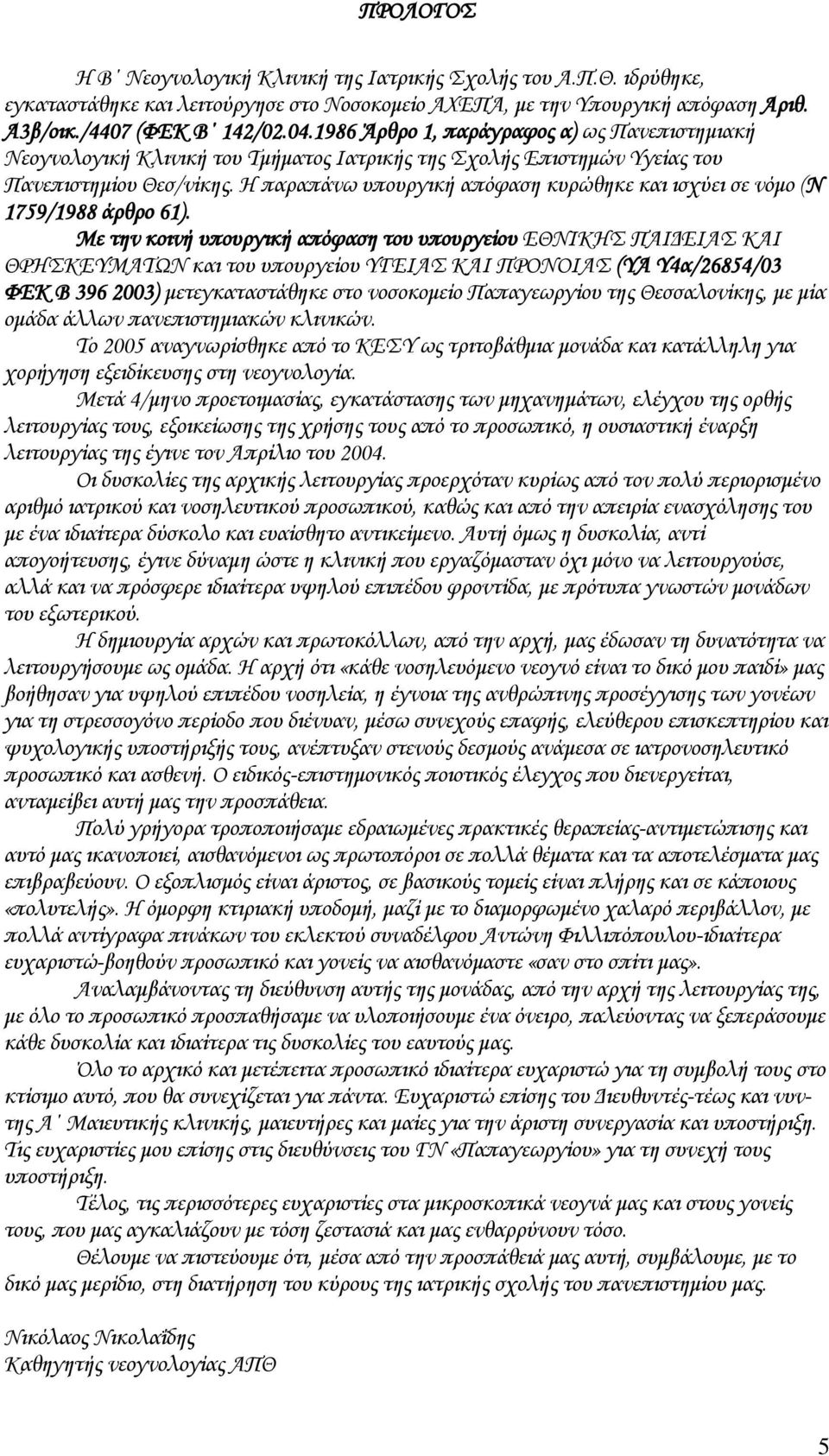Η παραπάνω υπουργική απόφαση κυρώθηκε και ισχύει σε νόμο (Ν 1759/1988 άρθρο 61).