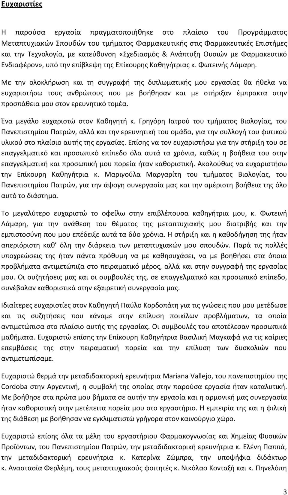 Με την ολοκλήρωση και τη συγγραφή της διπλωματικής μου εργασίας θα ήθελα να ευχαριστήσω τους ανθρώπους που με βοήθησαν και με στήριξαν έμπρακτα στην προσπάθεια μου στον ερευνητικό τομέα.