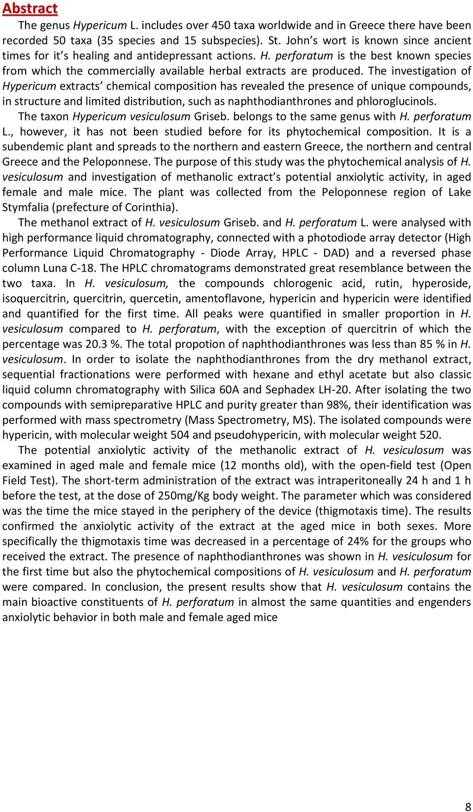The investigation of Hypericum extracts chemical composition has revealed the presence of unique compounds, in structure and limited distribution, such as naphthodianthrones and phloroglucinols.