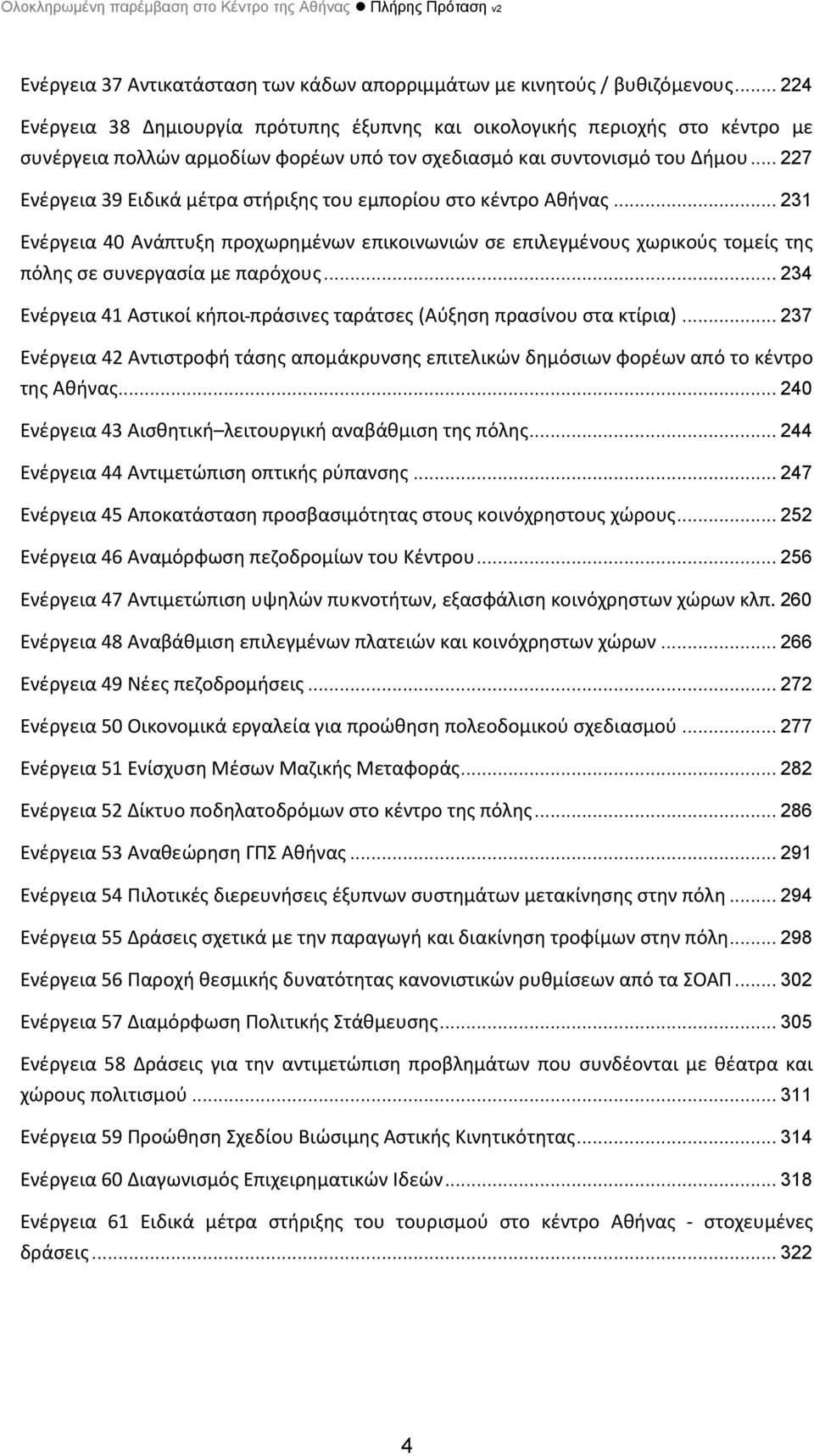 .. 227 Ενέργεια 39 Ειδικά μέτρα στήριξης του εμπορίου στο κέντρο Αθήνας... 231 Ενέργεια 40 Ανάπτυξη προχωρημένων επικοινωνιών σε επιλεγμένους χωρικούς τομείς της πόλης σε συνεργασία με παρόχους.