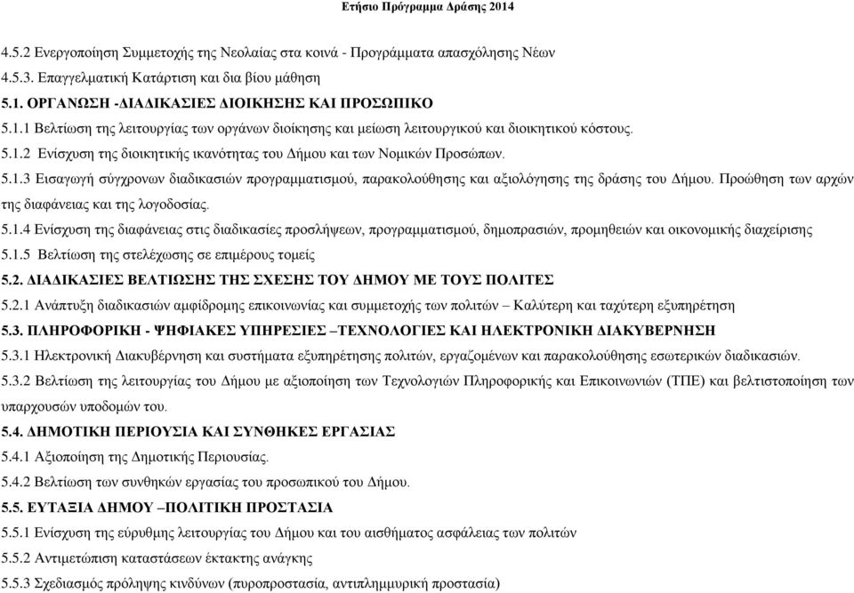 5.1.3 Εισαγωγή σύγχρονων διαδικασιών προγραμματισμού, παρακολούθησης και αξιολόγησης της δράσης του Δήμου. Προώθηση των αρχών της διαφάνειας και της λογοδοσίας. 5.1.4 Ενίσχυση της διαφάνειας στις διαδικασίες προσλήψεων, προγραμματισμού, δημοπρασιών, προμηθειών και οικονομικής διαχείρισης 5.