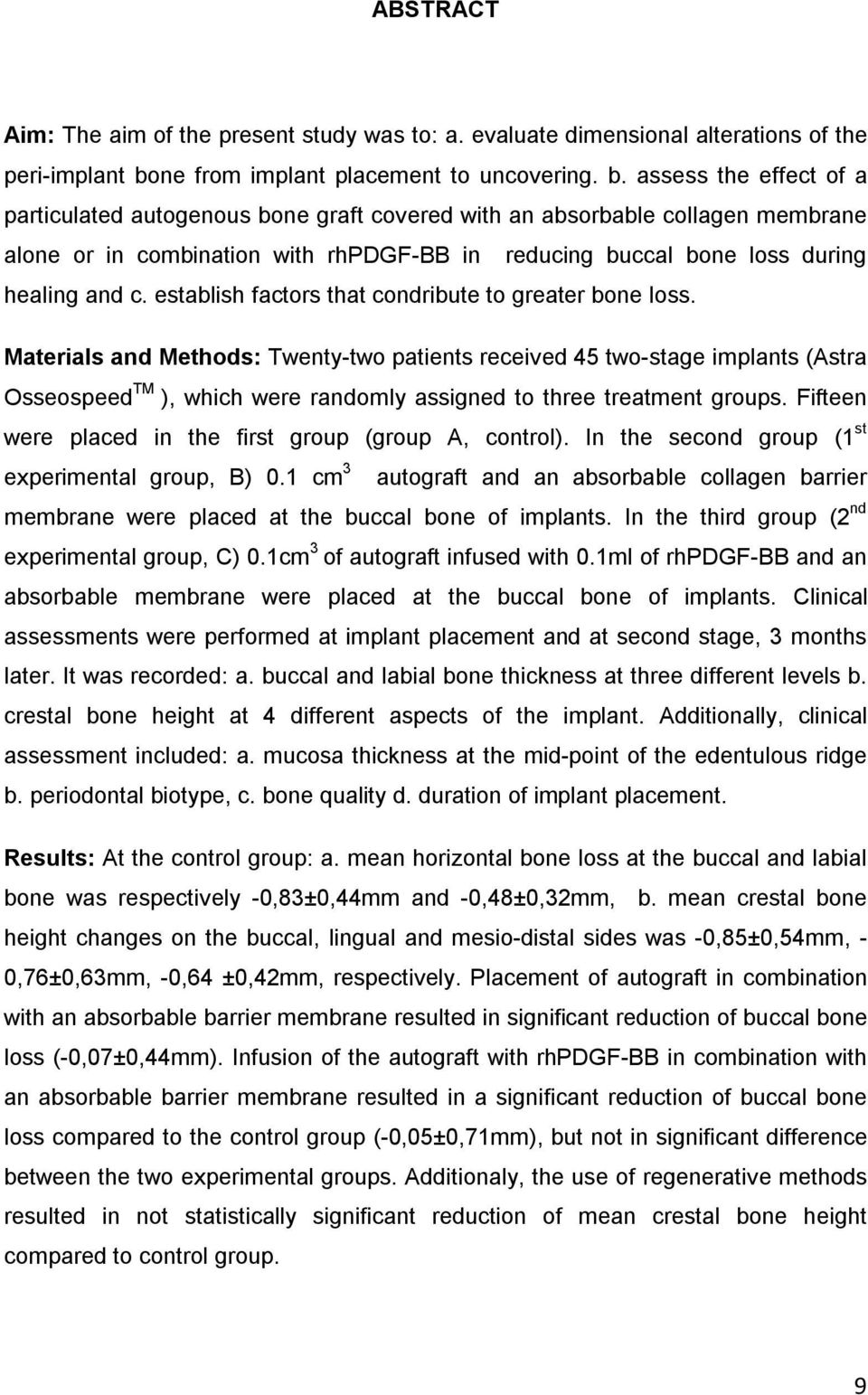 assess the effect of a particulated autogenous bone graft covered with an absorbable collagen membrane alone or in combination with rhpdgf-bb in reducing buccal bone loss during healing and c.