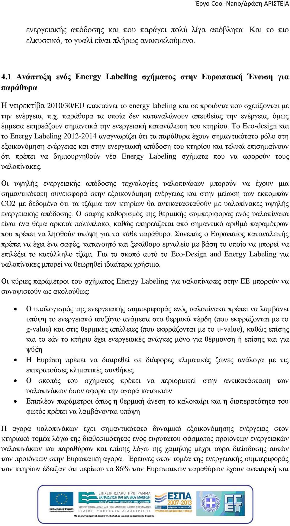 Το Eco-design και το Energy Labeling 2012-2014 αναγνωρίζει ότι τα παράθυρα έχουν σημαντικότατο ρόλο στη εξοικονόμηση ενέργειας και στην ενεργειακή απόδοση του κτηρίου και τελικά επισημαίνουν ότι