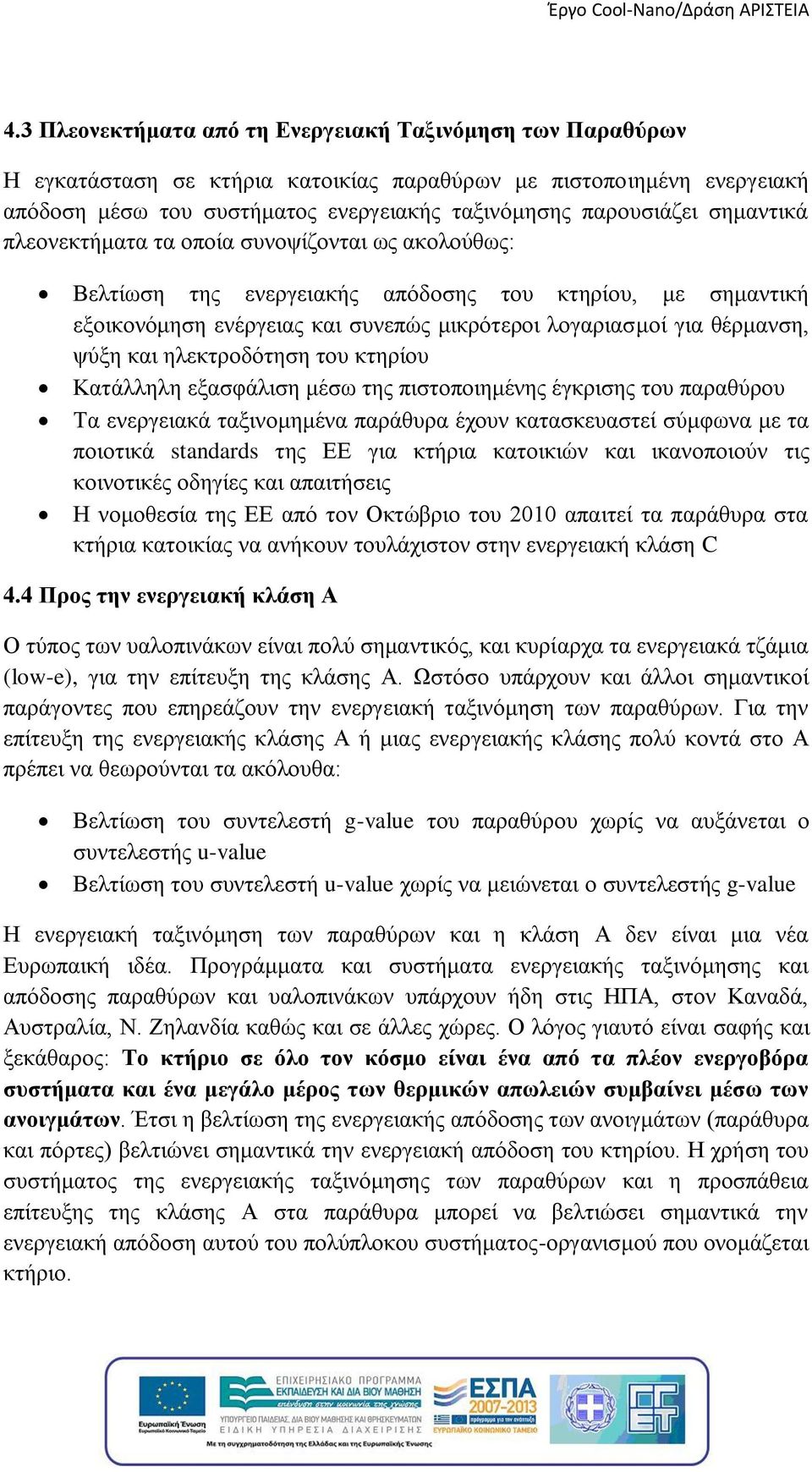 και ηλεκτροδότηση του κτηρίου Κατάλληλη εξασφάλιση μέσω της πιστοποιημένης έγκρισης του παραθύρου Τα ενεργειακά ταξινομημένα παράθυρα έχουν κατασκευαστεί σύμφωνα με τα ποιοτικά standards της ΕΕ για