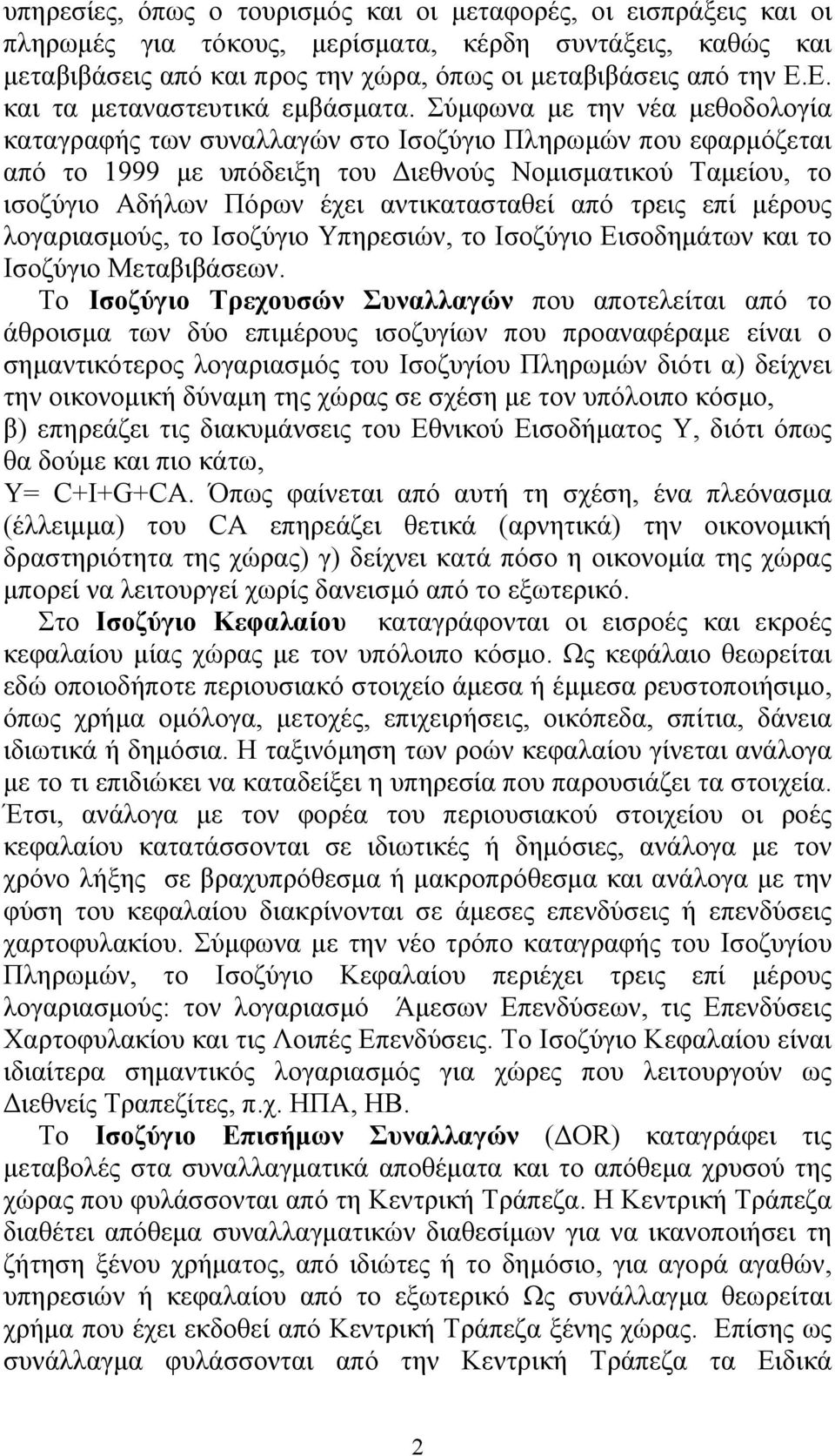 Σύμφωνα με την νέα μεθοδολογία καταγραφής των συναλλαγών στο Ισοζύγιο Πληρωμών που εφαρμόζεται από το 1999 με υπόδειξη του Διεθνούς Νομισματικού Ταμείου, το ισοζύγιο Αδήλων Πόρων έχει αντικατασταθεί