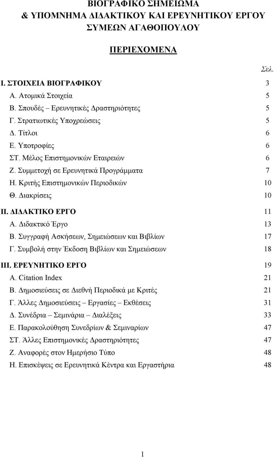 Ι ΑΚΤΙΚΟ ΕΡΓΟ 11 Α. ιδακτικό Έργο 13 Β. Συγγραφή Ασκήσεων, Σηµειώσεων και Βιβλίων 17 Γ. Συµβολή στην Έκδοση Βιβλίων και Σηµειώσεων 18 ΙΙΙ. ΕΡΕΥΝΗΤΙΚΟ ΕΡΓΟ 19 A. Citation Index 21 B.