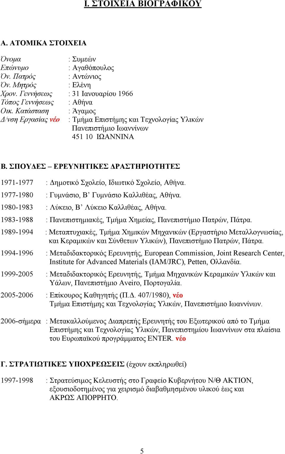 ΣΠΟΥ ΕΣ ΕΡΕΥΝΗΤΙΚΕΣ ΡΑΣΤΗΡΙΟΤΗΤΕΣ 1971-1977 : ηµοτικό Σχολείο, Ιδιωτικό Σχολείο, Αθήνα. 1977-1980 : Γυµνάσιο, Β Γυµνάσιο Καλλιθέας, Αθήνα. 1980-1983 : Λύκειο, Β Λύκειο Καλλιθέας, Αθήνα.
