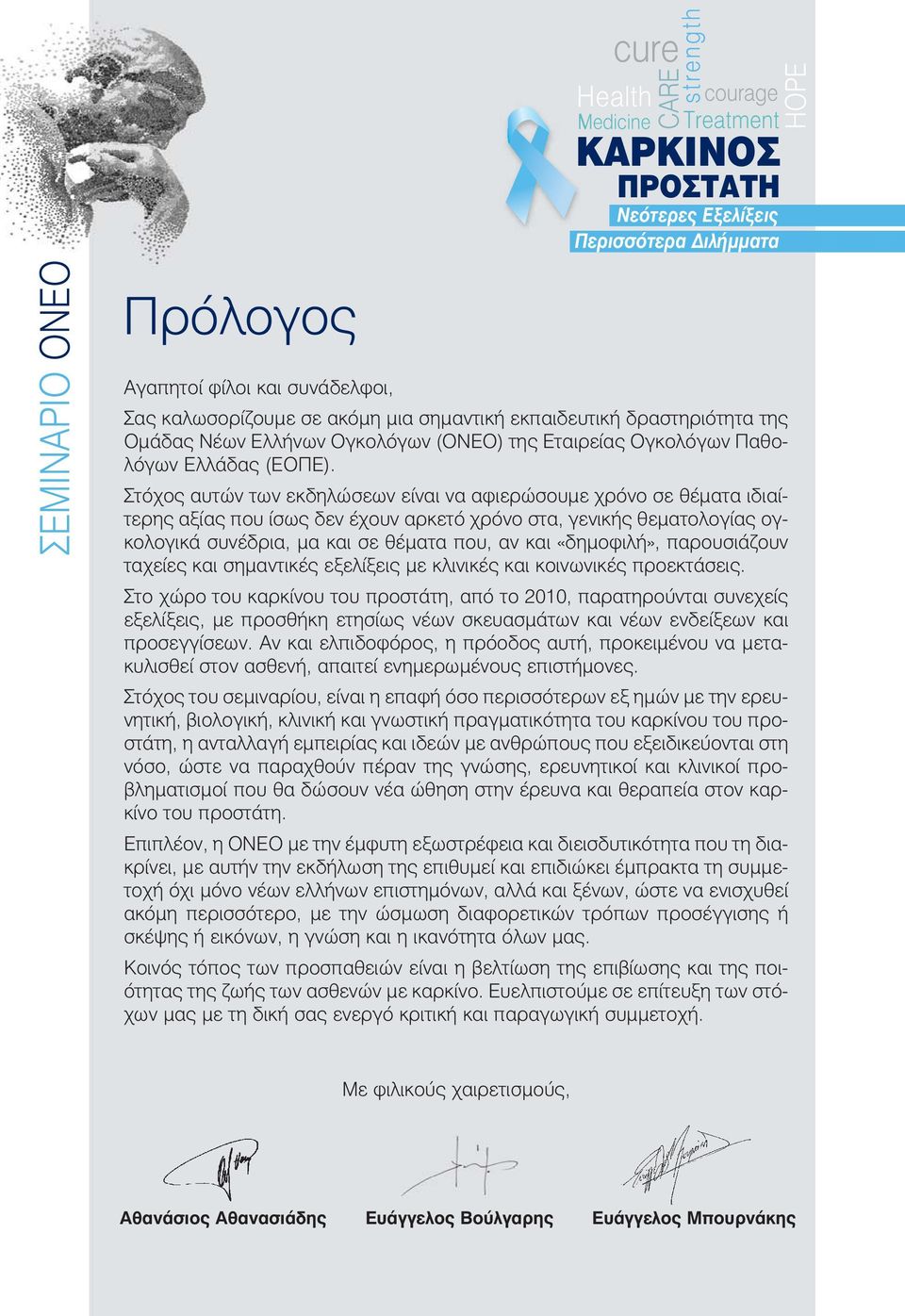 Στόχος αυτών των εκδηλώσεων είναι να αφιερώσουμε χρόνο σε θέματα ιδιαίτερης αξίας που ίσως δεν έχουν αρκετό χρόνο στα, γενικής θεματολογίας ογκολογικά συνέδρια, μα και σε θέματα που, αν και