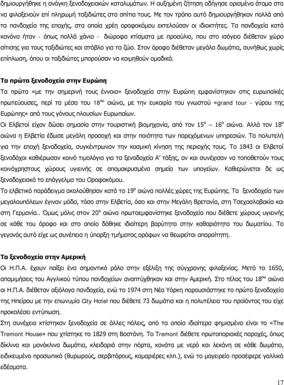 Τα πανδοχεία κατά κανόνα ήταν - όπως πολλά χάνια - διώροφα κτίσματα με προαύλιο, που στο ισόγειο διέθεταν χώρο σίτισης για τους ταξιδιώτες και στάβλο για τα ζώα.