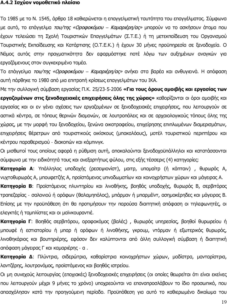 αγγελμάτων (Σ.Τ.Ε.) ή τη μετεκπαίδευση του Οργανισμού Τουριστικής Εκπαίδευσης και Κατάρτισης (Ο.Τ.Ε.Κ.) ή έχουν 30 μήνες προϋπηρεσία σε ξενοδοχεία.