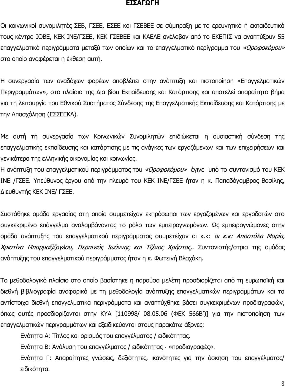 Η συνεργασία των αναδόχων φορέων αποβλέπει στην ανάπτυξη και πιστοποίηση «Επαγγελματικών Περιγραμμάτων», στο πλαίσιο της Δια βίου Εκπαίδευσης και Κατάρτισης και αποτελεί απαραίτητο βήμα για τη